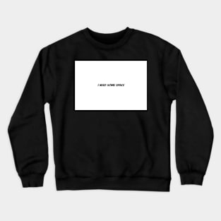 I NEED SOME SPACE Crewneck Sweatshirt